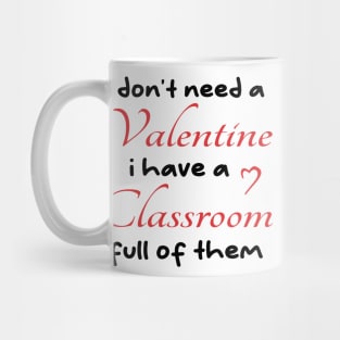 I don't need a valentine i have a classroom full of them cool Mug